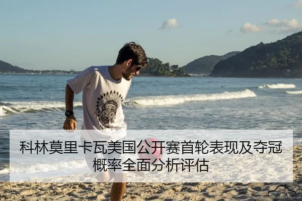 科林莫里卡瓦美国公开赛首轮表现及夺冠概率全面分析评估